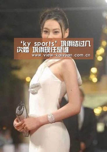 ‘ky sports’巩俐结过几次婚 巩俐现任是谁(图1) 开元